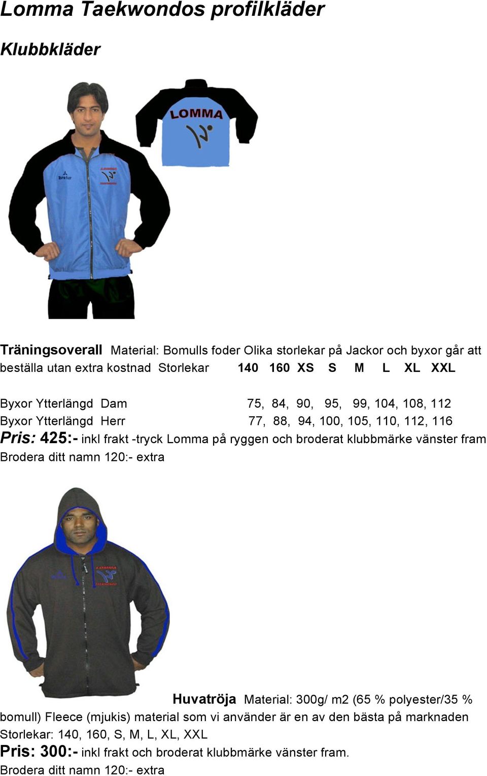 på ryggen och broderat klubbmärke vänster fram Brodera ditt namn 120:- extra Huvatröja Material: 300g/ m2 (65 % polyester/35 % bomull) Fleece (mjukis) material som vi