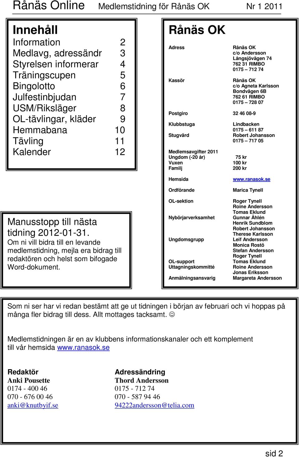 Bondvägen 6B 762 61 RIMBO 0175 728 07 Lindbacken 0175 611 87 Robert Johansson 0175 717 05 75 kr 100 kr 200 kr Manusstopp till nästa tidning 2012-01-31.
