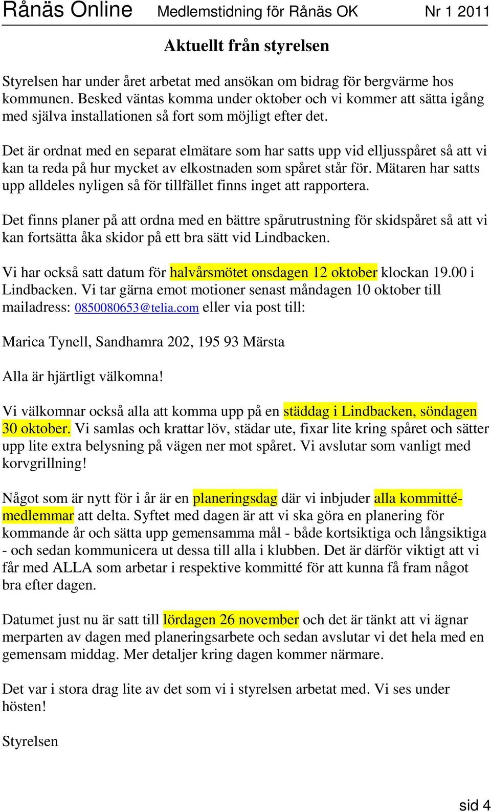 Det är ordnat med en separat elmätare som har satts upp vid elljusspåret så att vi kan ta reda på hur mycket av elkostnaden som spåret står för.