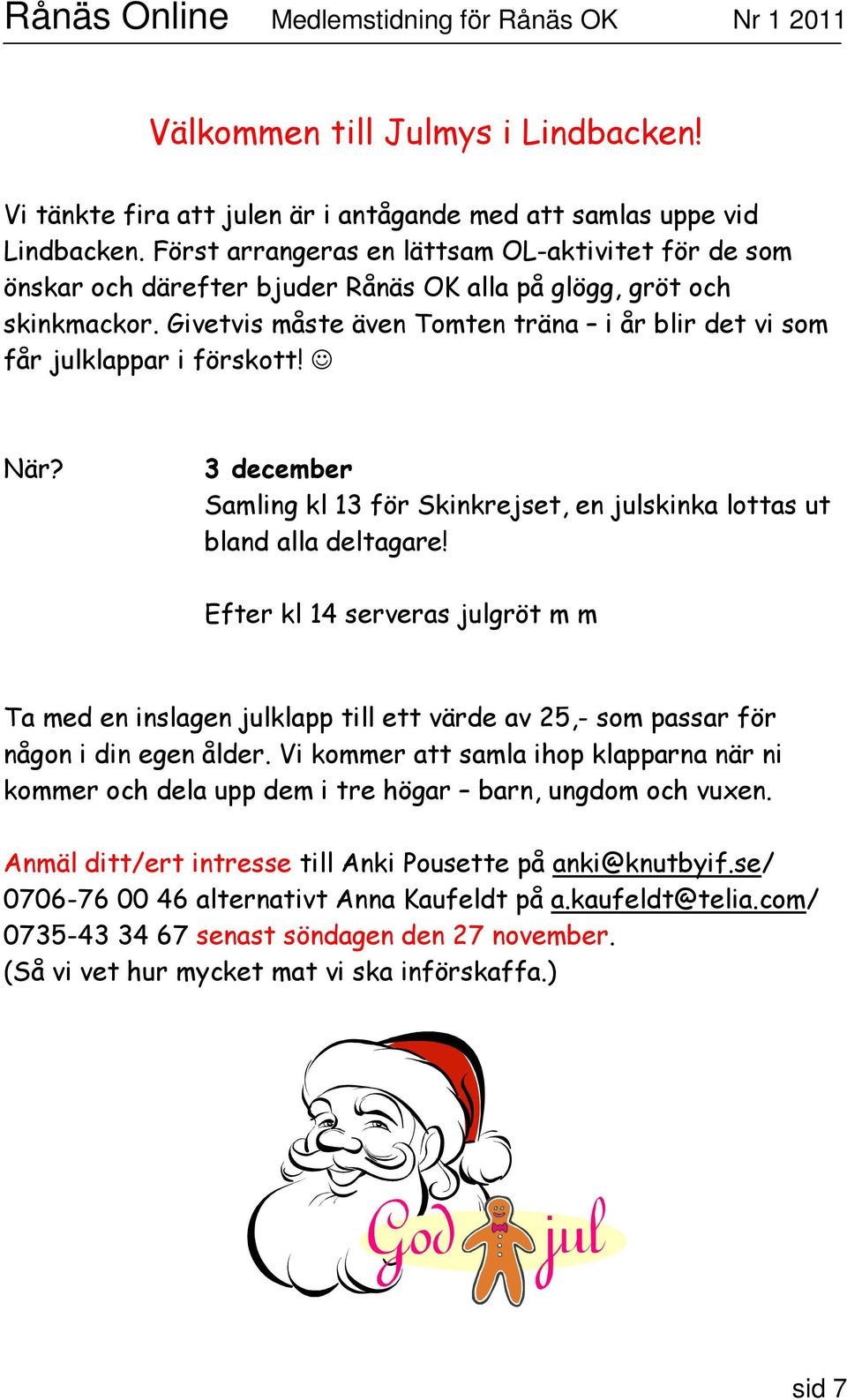 Givetvis måste även Tomten träna i år blir det vi som får julklappar i förskott! När? 3 december Samling kl 13 för Skinkrejset, en julskinka lottas ut bland alla deltagare!