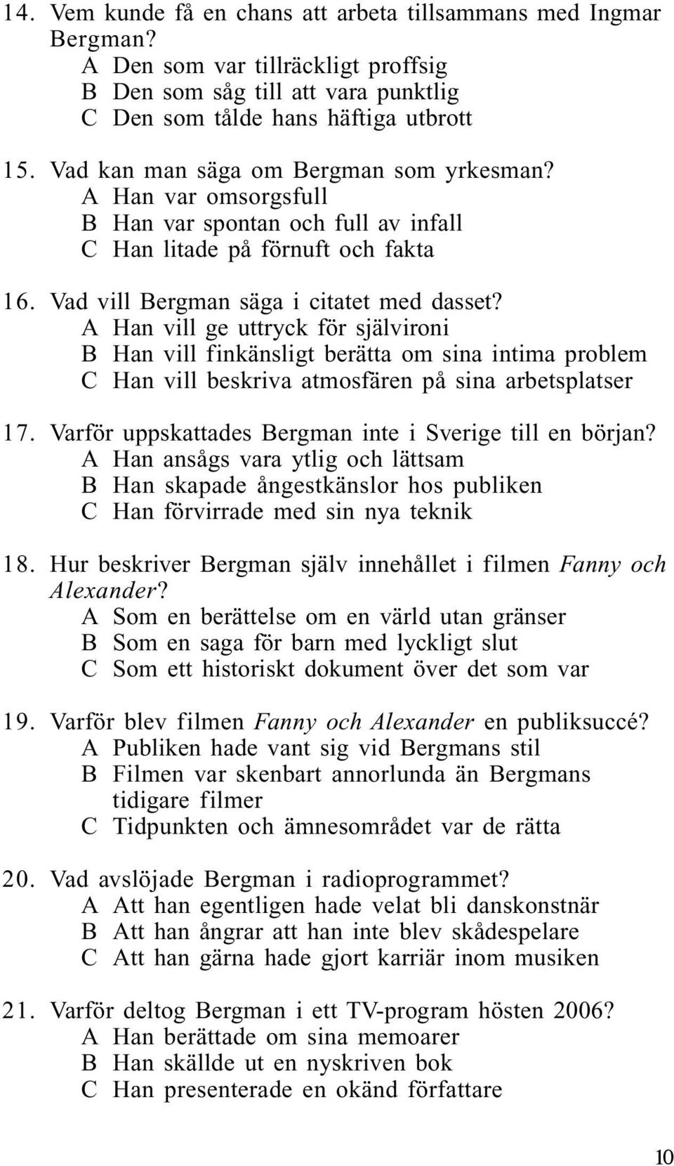 A Han vill ge uttryck för självironi B Han vill finkänsligt berätta om sina intima problem C Han vill beskriva atmosfären på sina arbetsplatser 17.