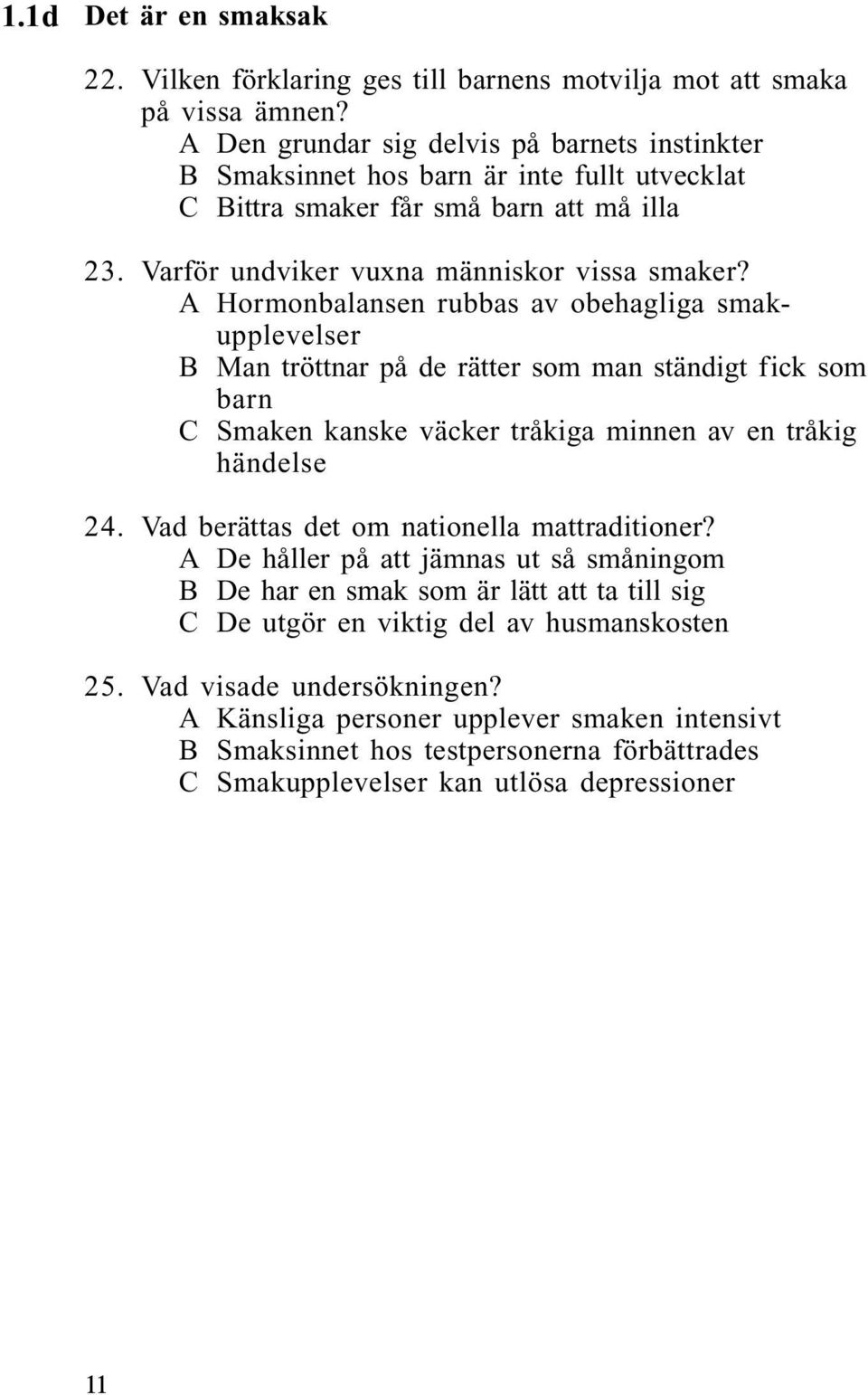 A Hormonbalansen rubbas av obehagliga smakupplevelser B Man tröttnar på de rätter som man ständigt fick som barn C Smaken kanske väcker tråkiga minnen av en tråkig händelse 24.