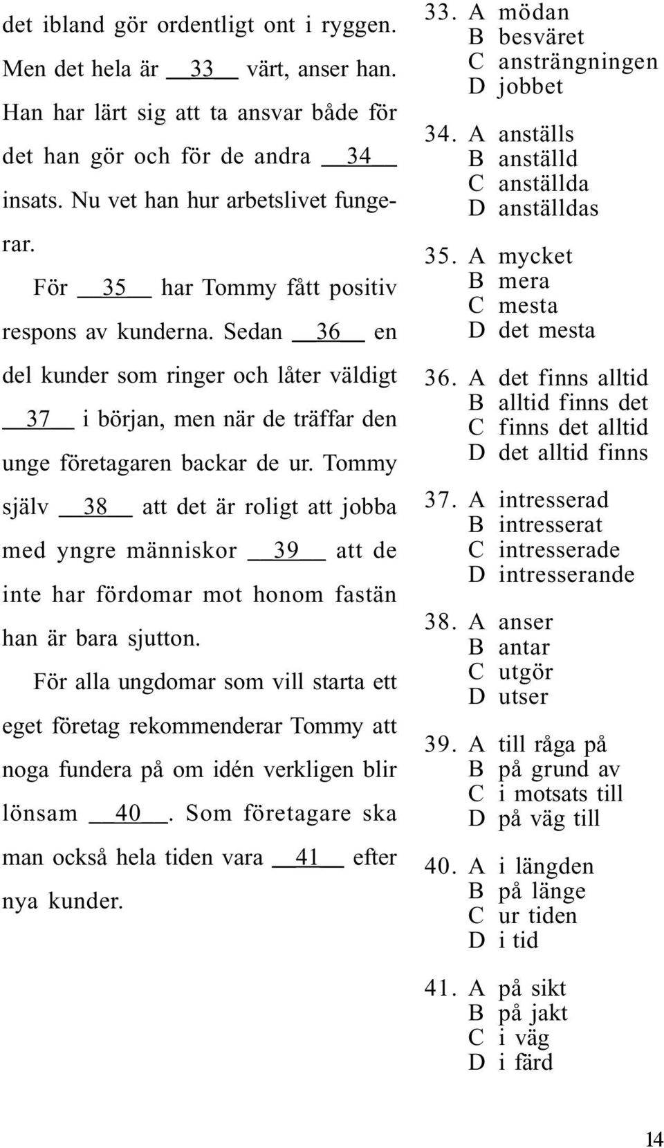 Tommy själv 38 att det är roligt att jobba med yngre människor 39 att de inte har fördomar mot honom fastän han är bara sjutton.