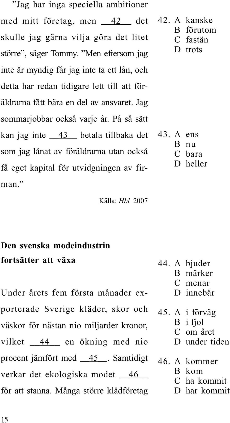 På så sätt kan jag inte 43 betala tillbaka det som jag lånat av föräldrarna utan också få eget kapital för utvidgningen av firman. 42. A kanske B förutom C fastän D trots 43.