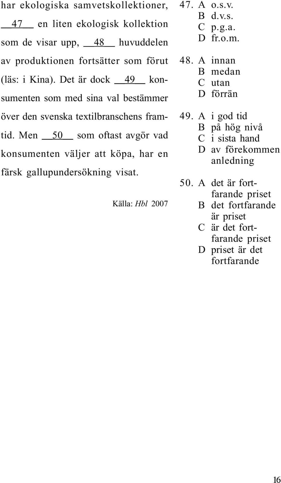 Men 50 som oftast avgör vad konsumenten väljer att köpa, har en färsk gallupundersökning visat. Källa: Hbl 2007 47. A o.s.v. B d.v.s. C p.g.a. D fr.o.m. 48.