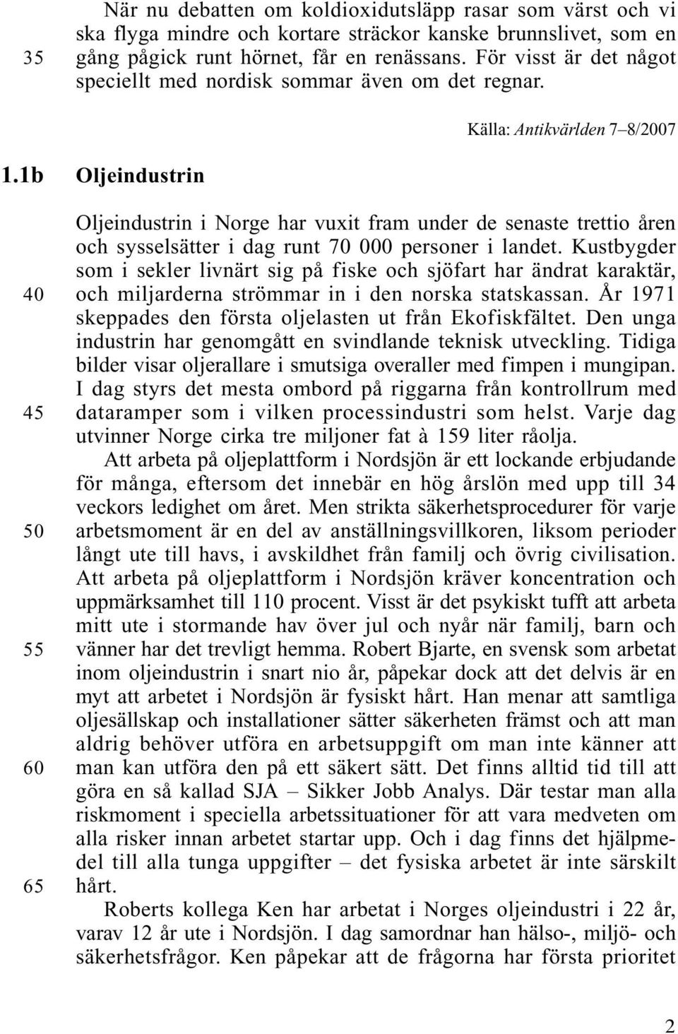 1b 40 45 50 55 60 65 Oljeindustrin Oljeindustrin i Norge har vuxit fram under de senaste trettio åren och sysselsätter i dag runt 70 000 personer i landet.