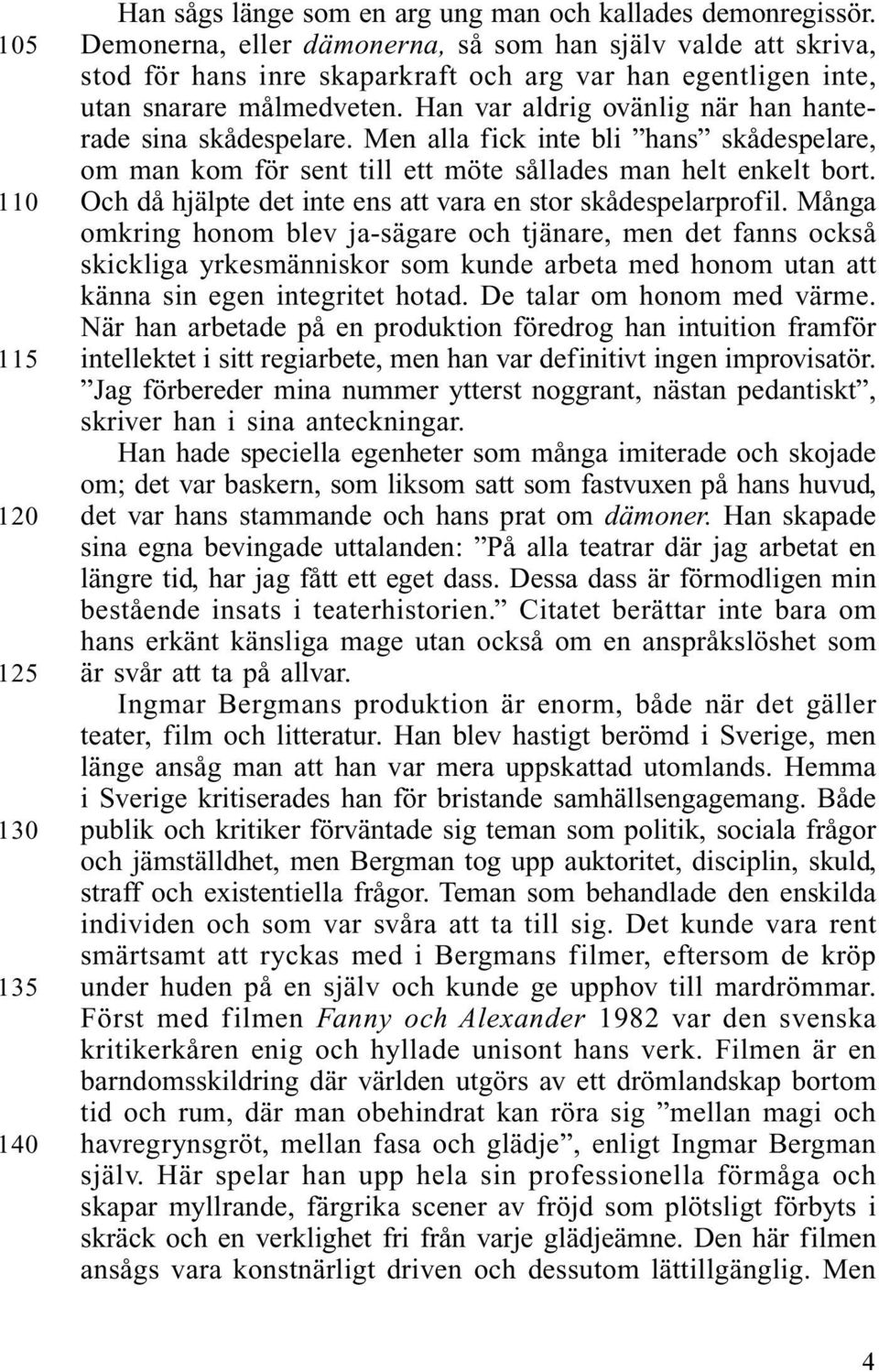 Han var aldrig ovänlig när han hanterade sina skådespelare. Men alla fick inte bli hans skådespelare, om man kom för sent till ett möte sållades man helt enkelt bort.