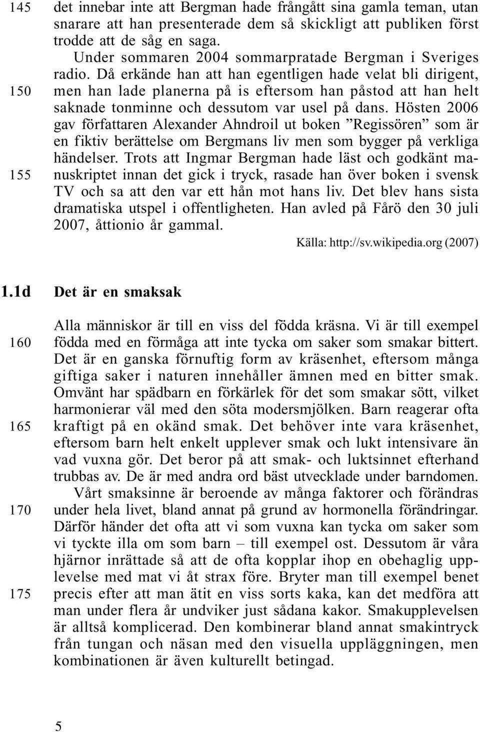 Då erkände han att han egentligen hade velat bli dirigent, men han lade planerna på is eftersom han påstod att han helt saknade tonminne och dessutom var usel på dans.
