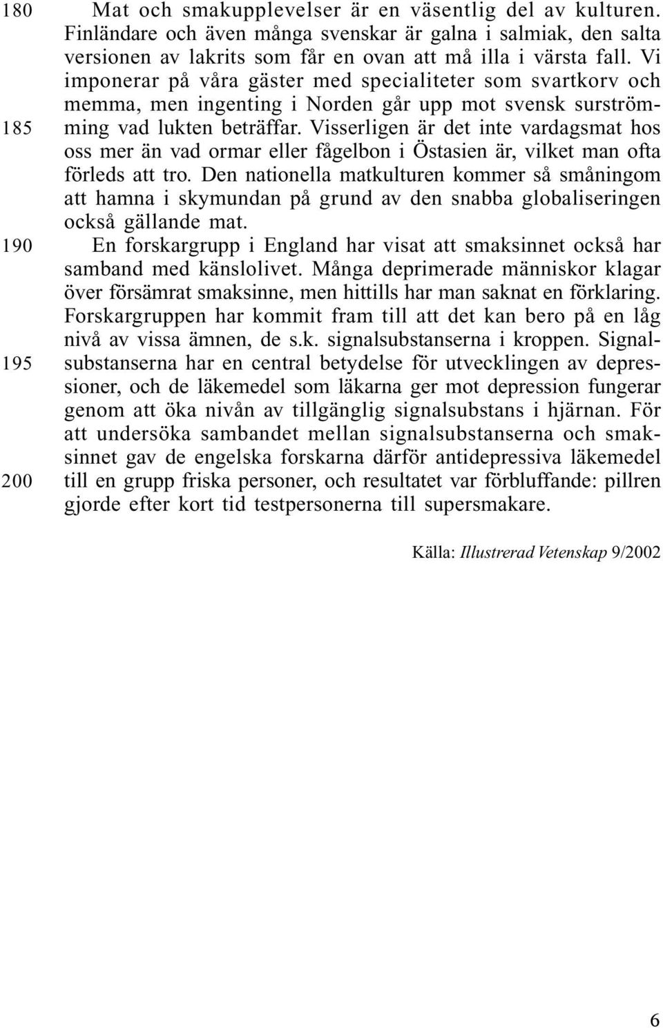 Vi imponerar på våra gäster med specialiteter som svartkorv och memma, men ingenting i Norden går upp mot svensk surströmming vad lukten beträffar.