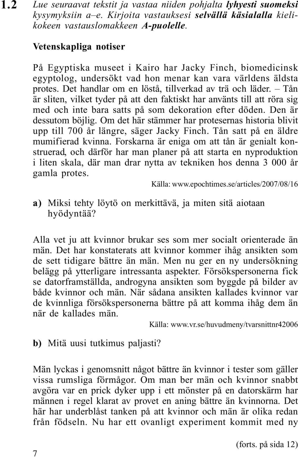 Det handlar om en löstå, tillverkad av trä och läder. Tån är sliten, vilket tyder på att den faktiskt har använts till att röra sig med och inte bara satts på som dekoration efter döden.