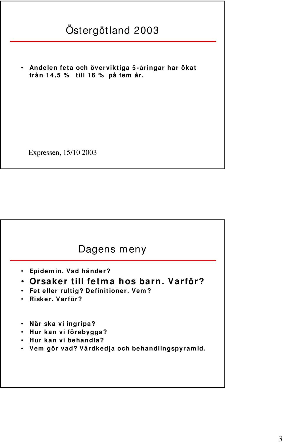 Orsaker till fetma hos barn. Varför? Fet eller rultig? Definitioner. Vem? Risker. Varför? När ska vi ingripa?