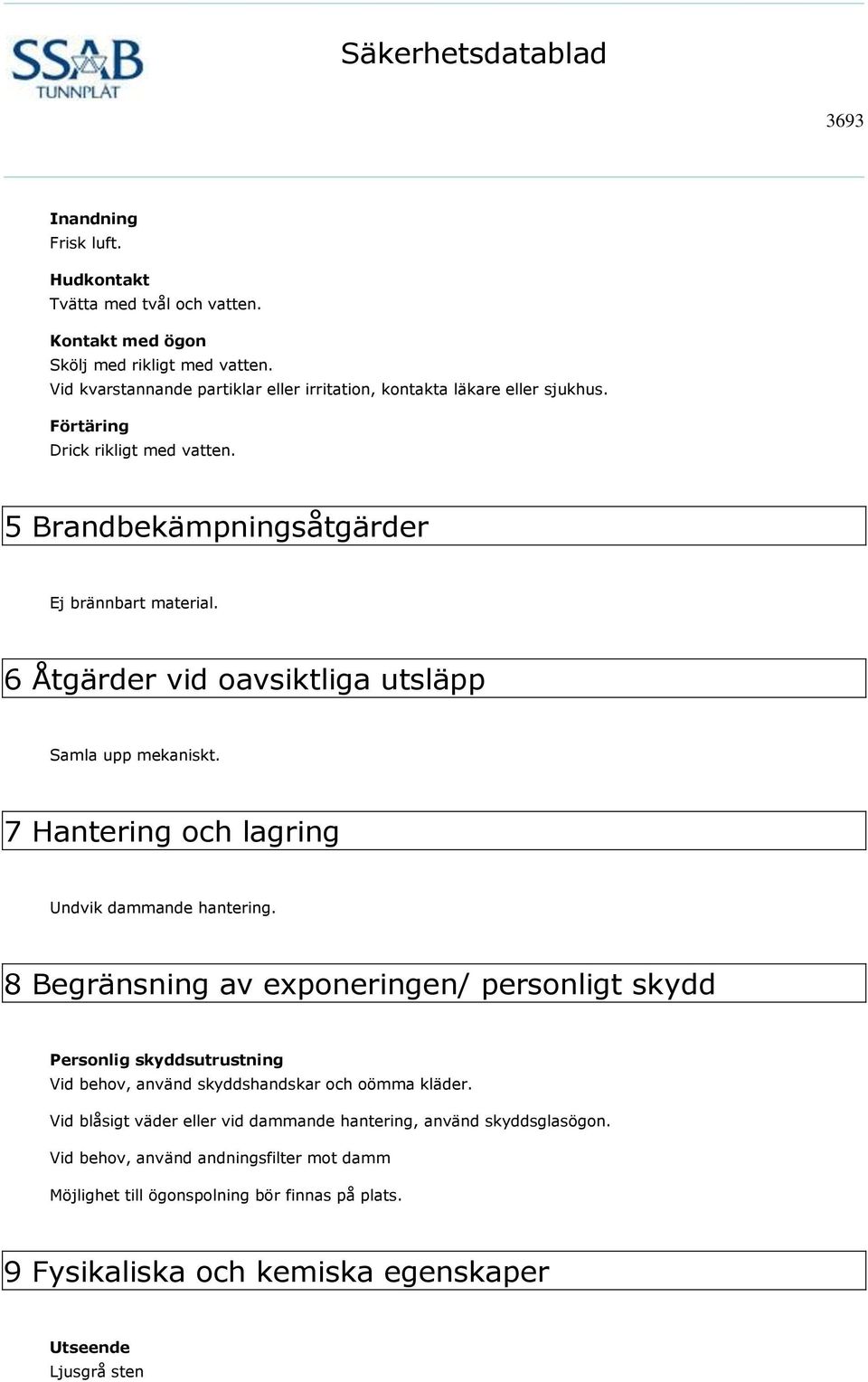 6 Åtgärder vid oavsiktliga utsläpp Samla upp mekaniskt. 7 Hantering och lagring Undvik dammande hantering.