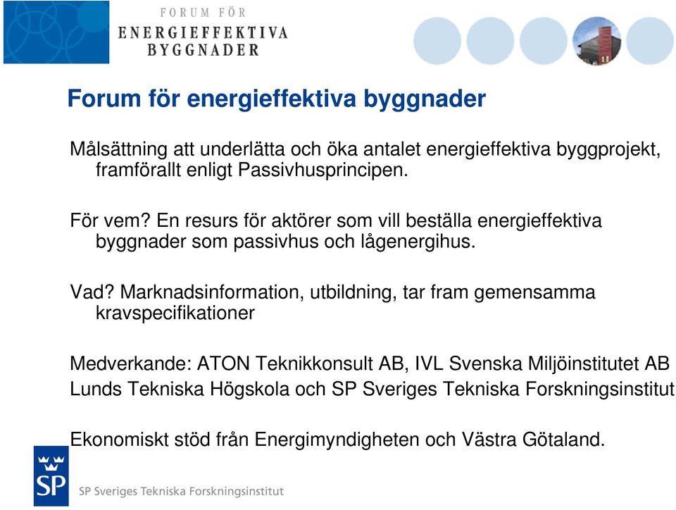 Marknadsinformation, utbildning, tar fram gemensamma kravspecifikationer Medverkande: ATON Teknikkonsult AB, IVL Svenska