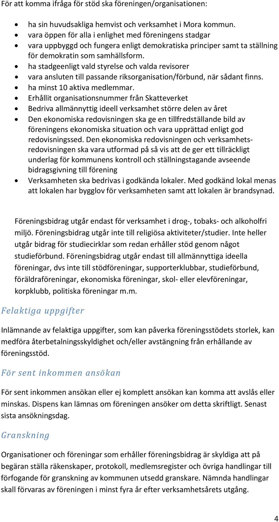 ha stadgeenligt vald styrelse och valda revisorer vara ansluten till passande riksorganisation/förbund, när sådant finns. ha minst 10 aktiva medlemmar.