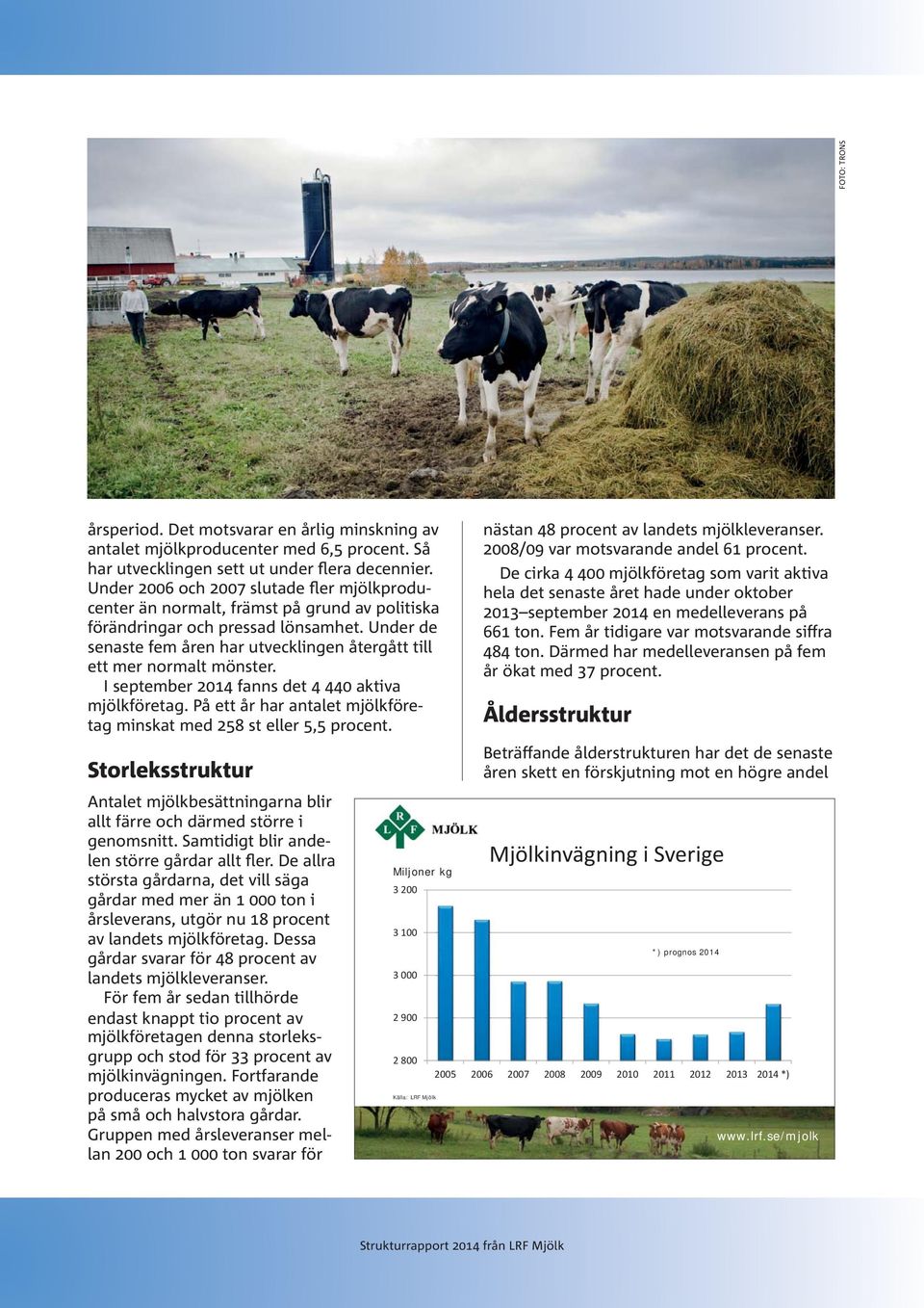 Under de senaste fem åren har utvecklingen återgått till ett mer normalt mönster. I september 2014 fanns det 4 440 aktiva mjölkföretag.