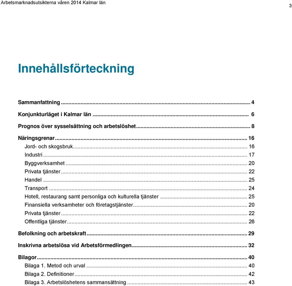 .. 24 Hotell, restaurang samt personliga och kulturella tjänster... 25 Finansiella verksamheter och företagstjänster... 20 Privata tjänster.