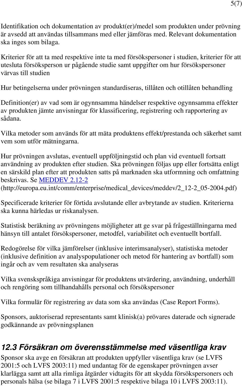 betingelserna under prövningen standardiseras, tillåten och otillåten behandling Definition(er) av vad som är ogynnsamma händelser respektive ogynnsamma effekter av produkten jämte anvisningar för