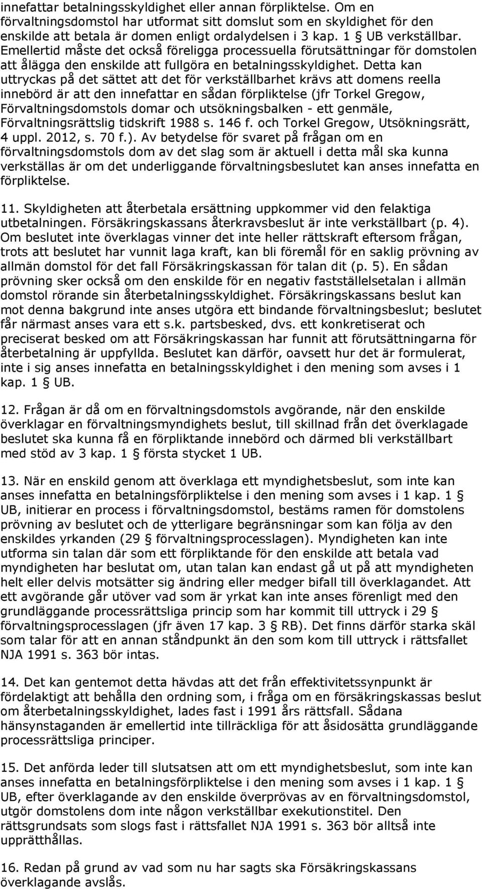 Detta kan uttryckas på det sättet att det för verkställbarhet krävs att domens reella innebörd är att den innefattar en sådan förpliktelse (jfr Torkel Gregow, Förvaltningsdomstols domar och