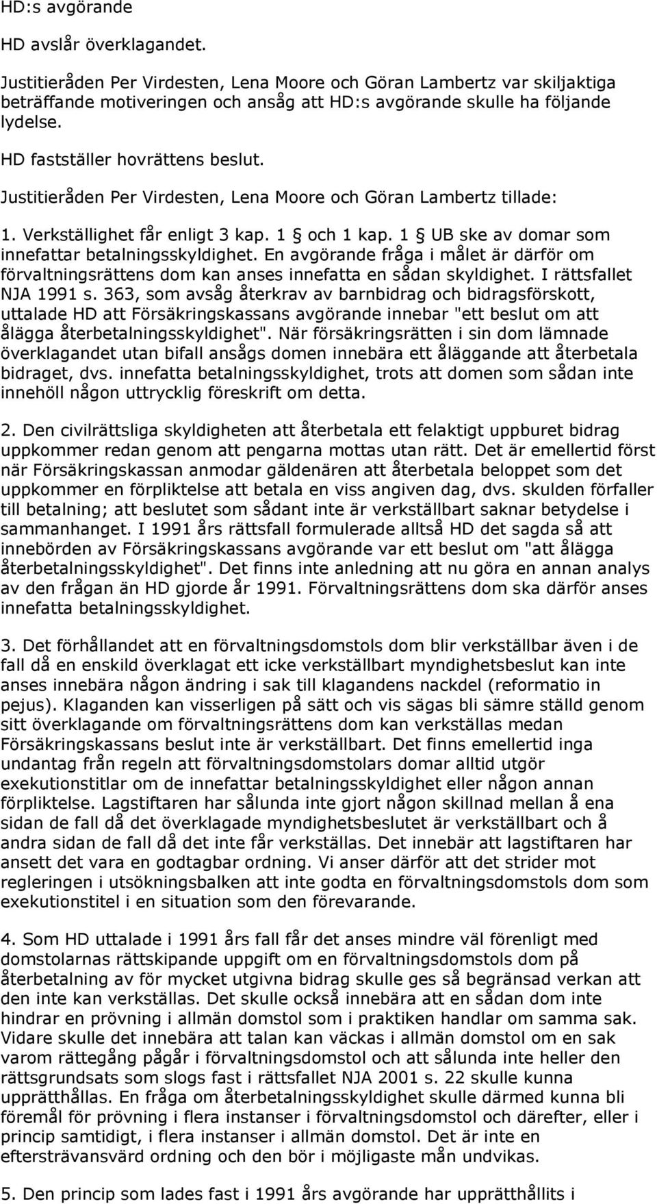 1 UB ske av domar som innefattar betalningsskyldighet. En avgörande fråga i målet är därför om förvaltningsrättens dom kan anses innefatta en sådan skyldighet. I rättsfallet NJA 1991 s.