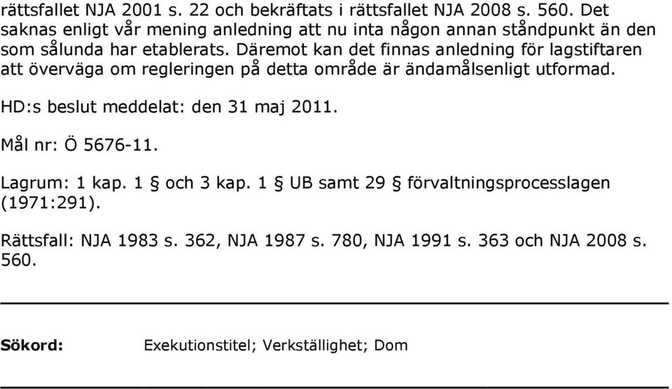 Däremot kan det finnas anledning för lagstiftaren att överväga om regleringen på detta område är ändamålsenligt utformad.