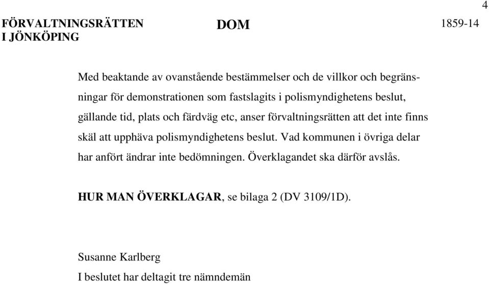 finns skäl att upphäva polismyndighetens beslut. Vad kommunen i övriga delar har anfört ändrar inte bedömningen.