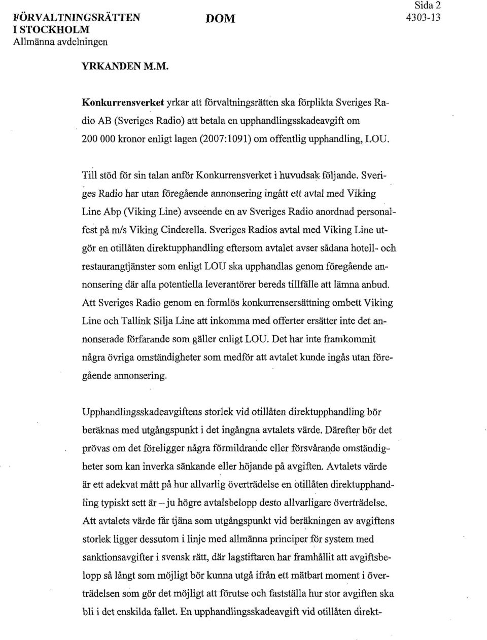 M. Konkurrensverket yrkar att förvaltningsrätten ska förplikta Sveriges Radio AB (Sveriges Radio) att betala en upphandlingsskadeavgift om 200 000 kronor enligt lagen (2007:1091) om offentlig