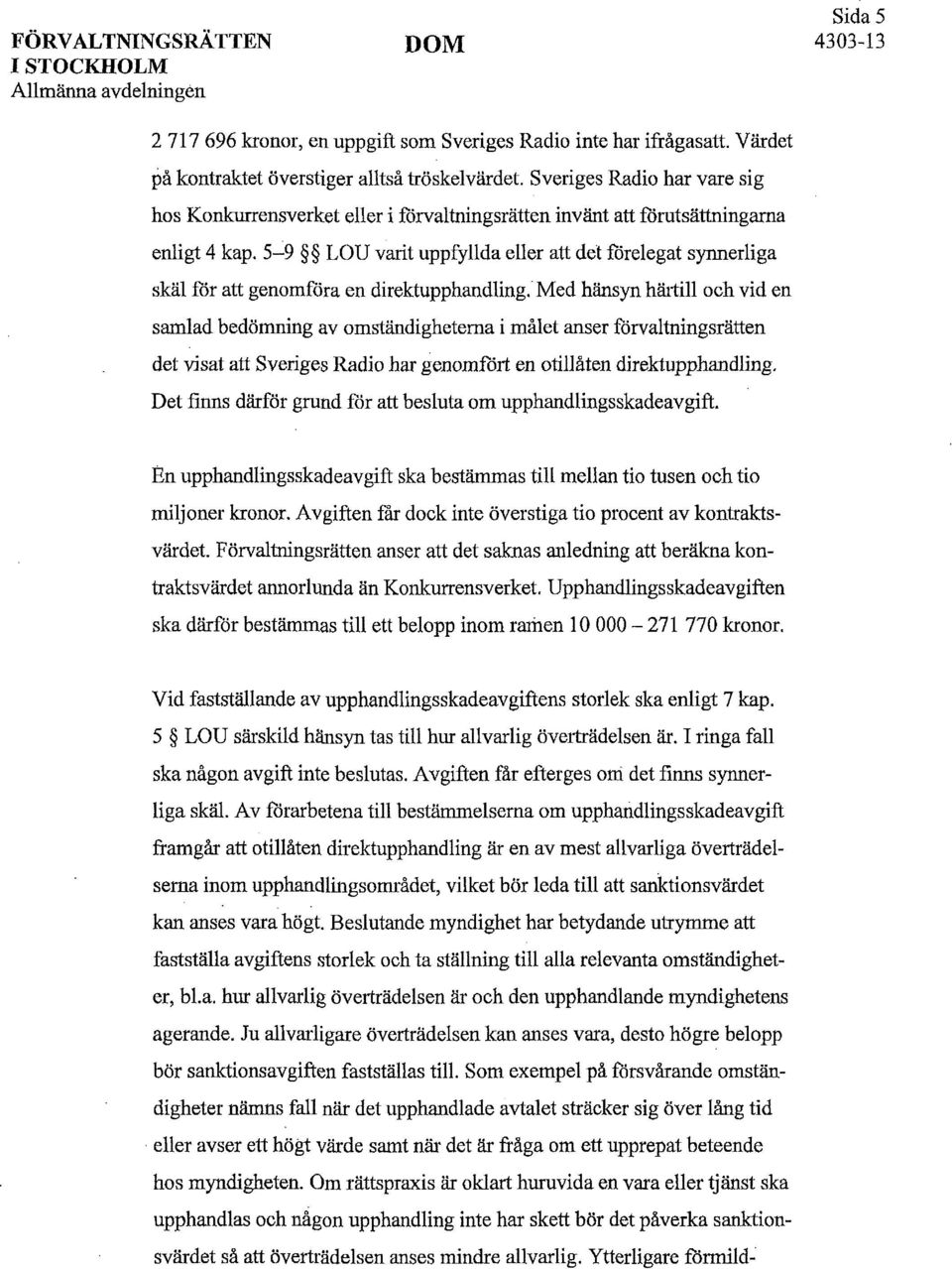 5-9 LOU varit uppfyllda eller att det förelegat synnerliga skäl för att genomföra en direktupphandling.