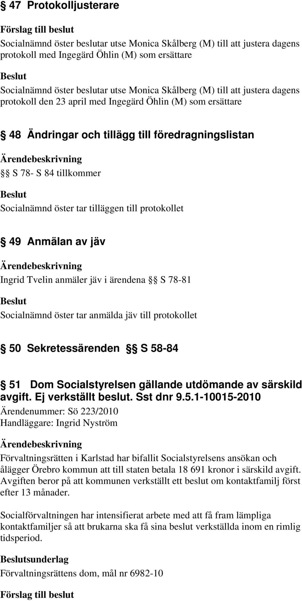 Anmälan av jäv Ingrid Tvelin anmäler jäv i ärendena S 78-81 Socialnämnd öster tar anmälda jäv till 50 Sekretessärenden S 58-84 51 Dom Socialstyrelsen gällande utdömande av särskild avgift.