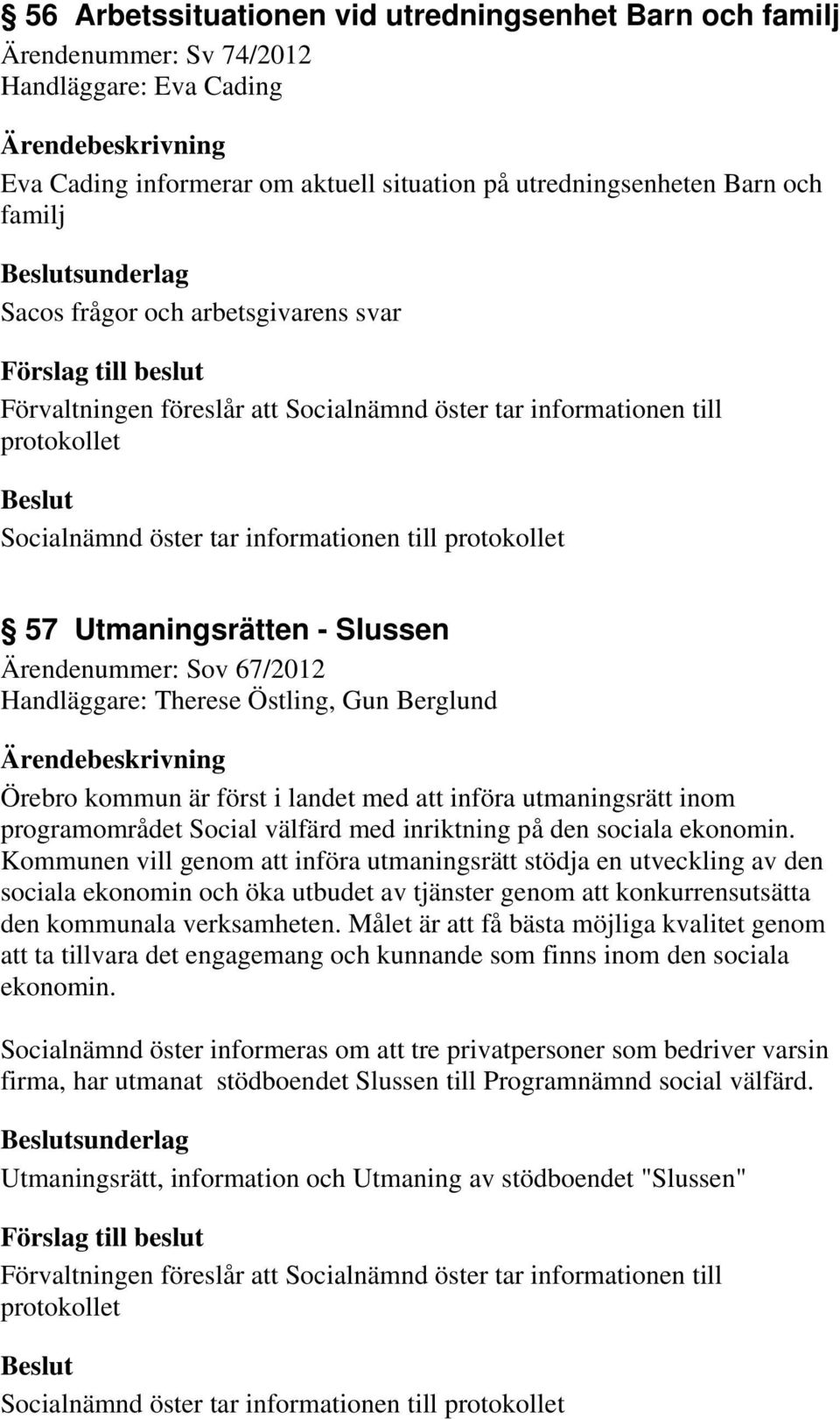 67/2012 Handläggare: Therese Östling, Gun Berglund Örebro kommun är först i landet med att införa utmaningsrätt inom programområdet Social välfärd med inriktning på den sociala ekonomin.