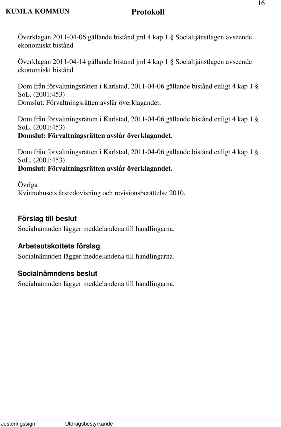Övriga Kvinnohusets årsredovisning och revisionsberättelse 2010. Socialnämnden lägger meddelandena till handlingarna.