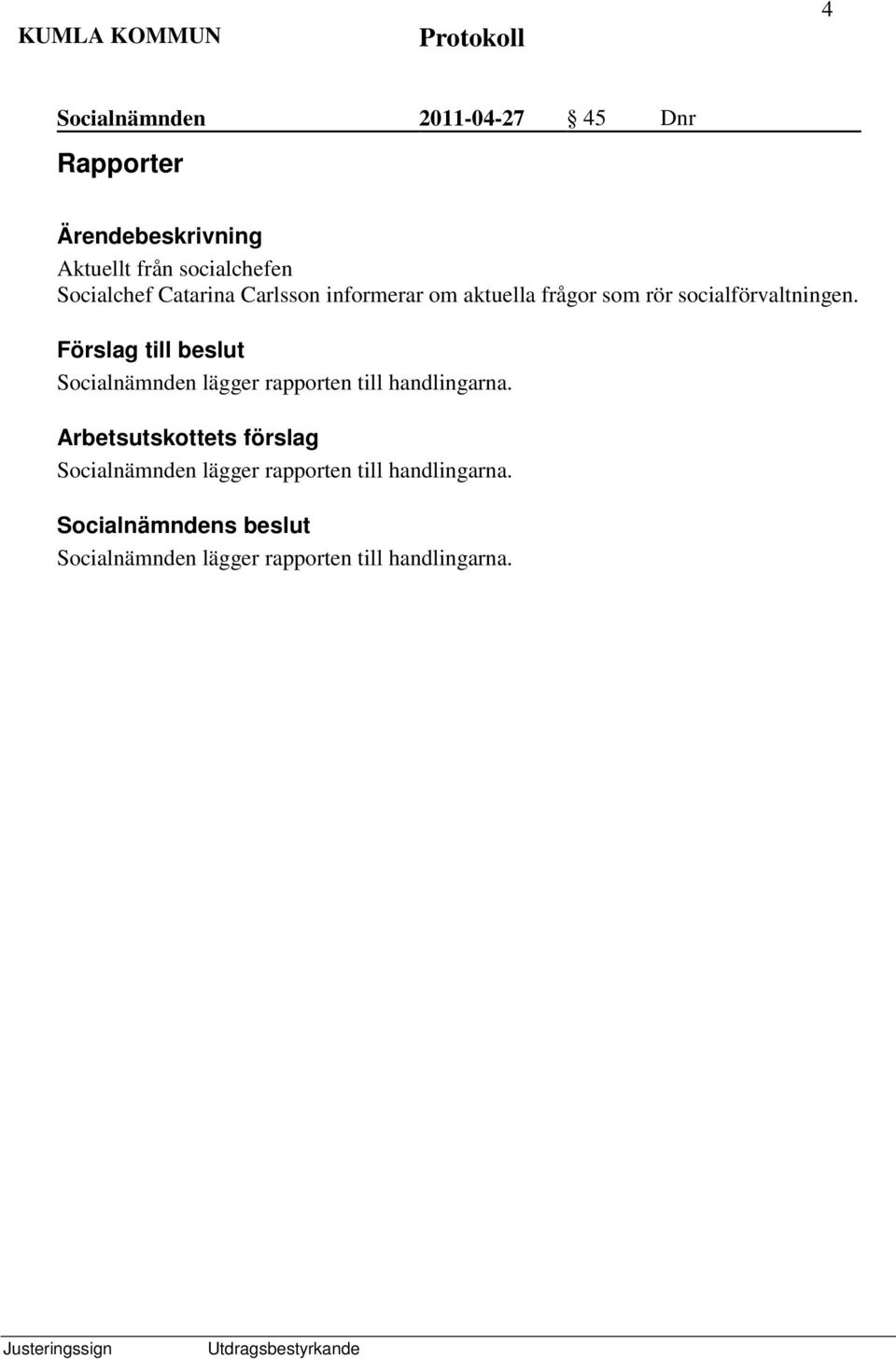 socialförvaltningen. Socialnämnden lägger rapporten till handlingarna.