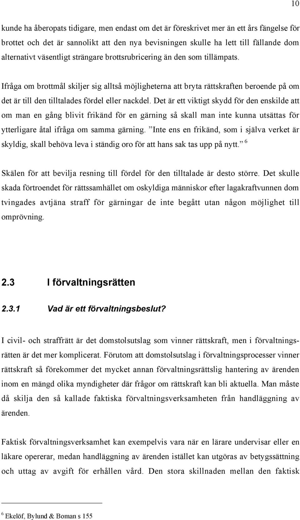 IfrŒga om brottmœl skiljer sig alltsœ mšjligheterna att bryta ršttskraften beroende pœ om det Šr till den tilltalades fšrdel eller nackdel.