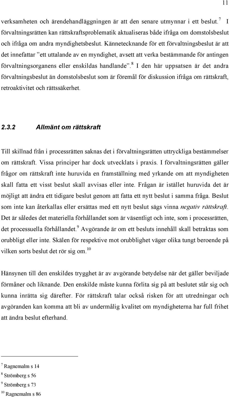 KŠnnetecknande fšr ett fšrvaltningsbeslut Šr att det innefattar Óett uttalande av en myndighet, avsett att verka bestšmmande fšr antingen fšrvaltningsorganens eller enskildas handlandeó.