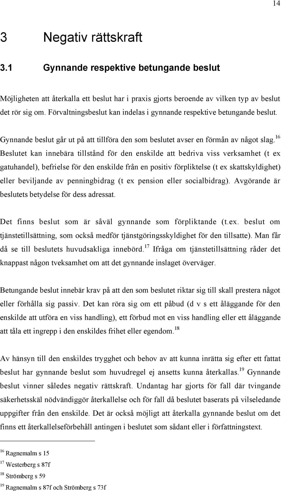 16 Beslutet kan innebšra tillstœnd fšr den enskilde att bedriva viss verksamhet (t ex gatuhandel), befrielse fšr den enskilde frœn en positiv fšrpliktelse (t ex skattskyldighet) eller beviljande av