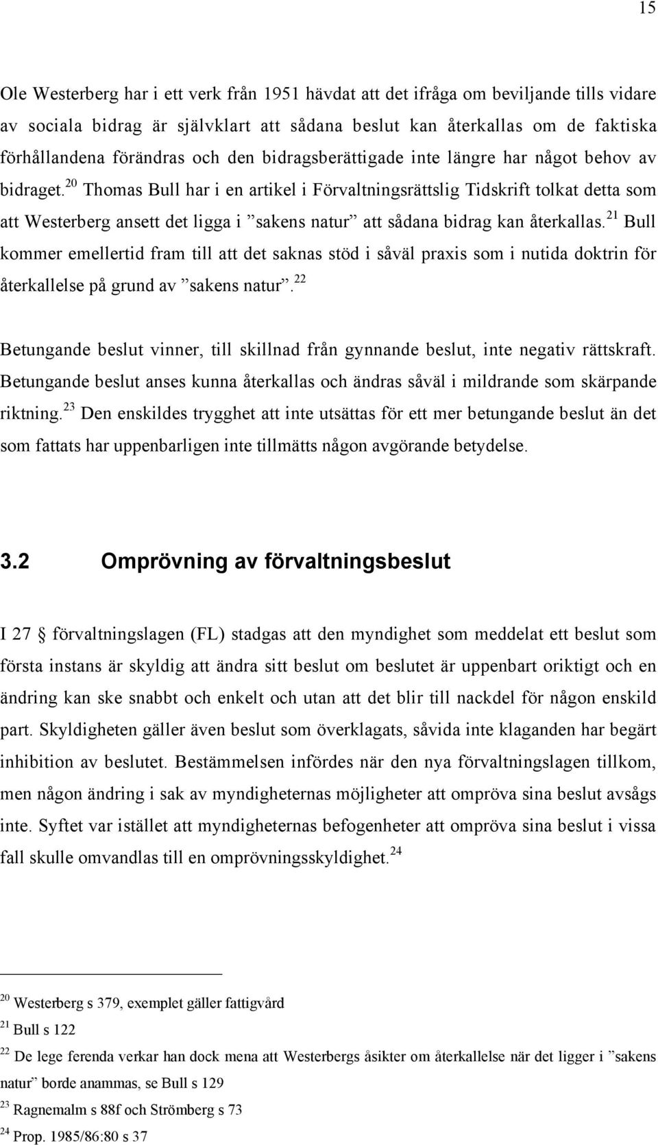 20 Thomas Bull har i en artikel i FšrvaltningsrŠttslig Tidskrift tolkat detta som att Westerberg ansett det ligga i Ósakens naturó att sœdana bidrag kan Œterkallas.