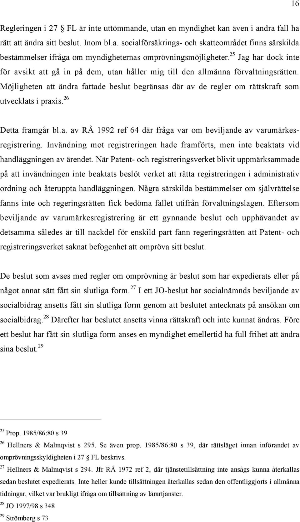 Mšjligheten att Šndra fattade beslut begršnsas dšr av de regler om ršttskraft som utvecklats i praxis. 26 Detta framgœr bl.a. av R 1992 ref 64 dšr frœga var om beviljande av varumšrkesregistrering.