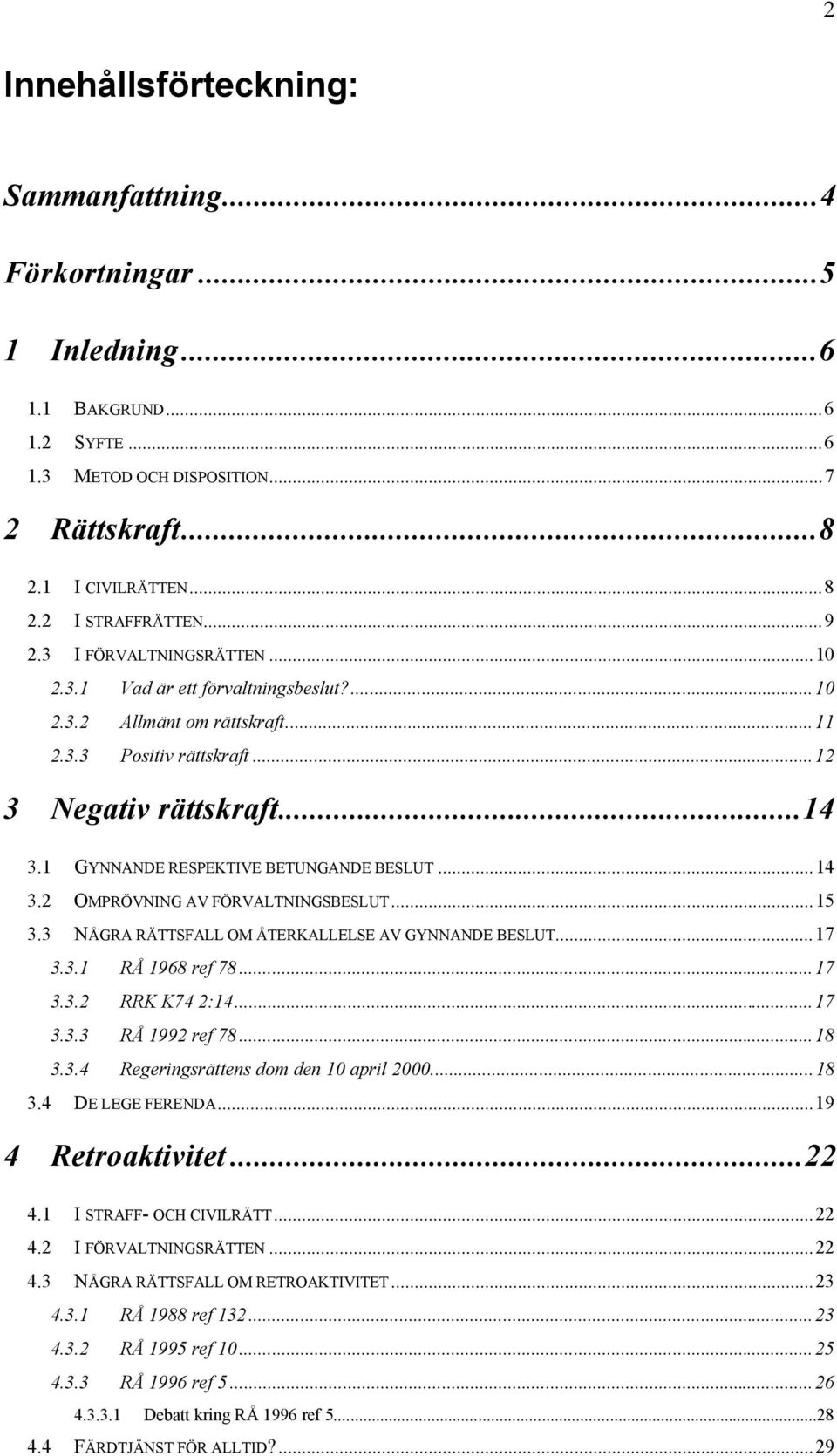 1 GYNNANDE RESPEKTIVE BETUNGANDE BESLUT...14 3.2 OMPR VNING AV F RVALTNINGSBESLUT...15 3.3 N GRA R TTSFALL OM TERKALLELSE AV GYNNANDE BESLUT...17 3.3.1 R 1968 ref 78...17 3.3.2 RRK K74 2:14...17 3.3.3 R 1992 ref 78.