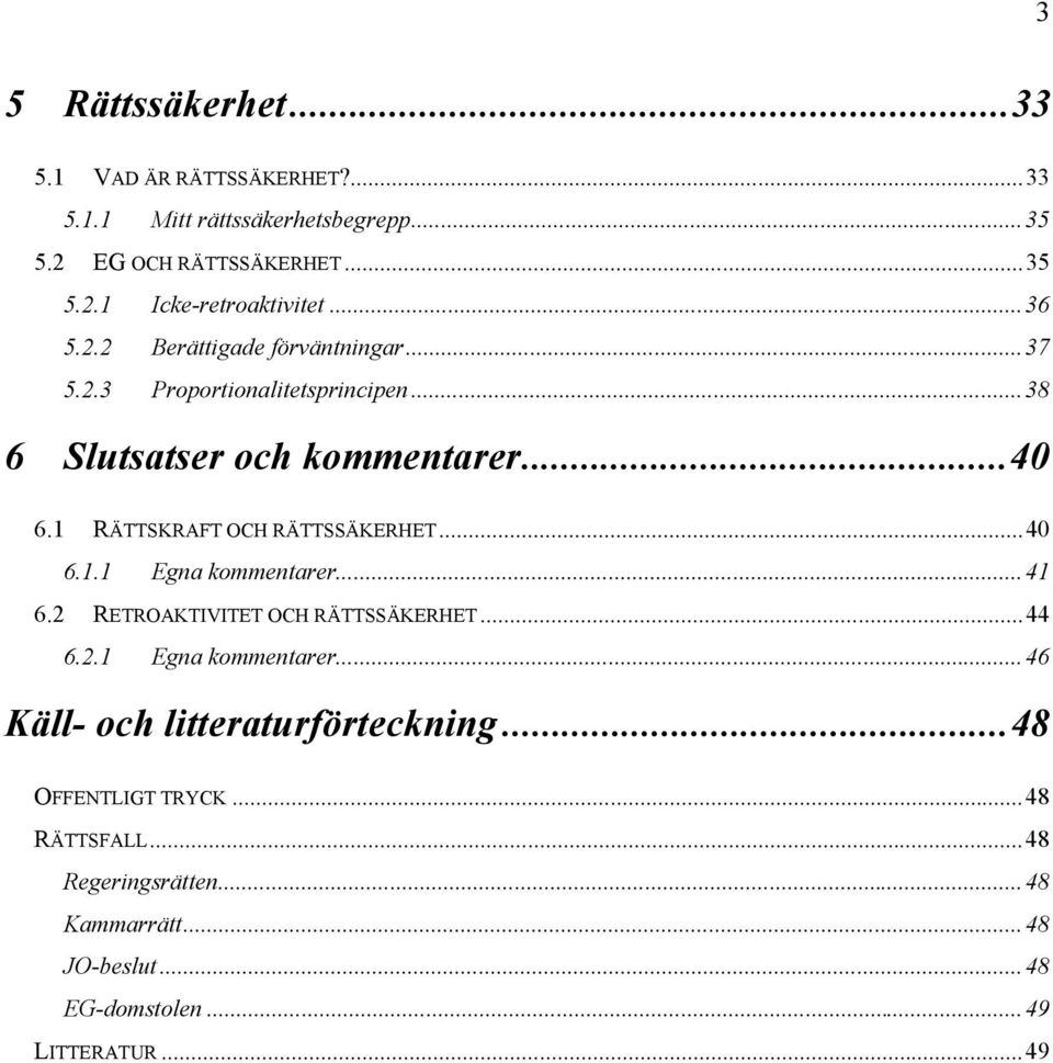 1 R TTSKRAFT OCH R TTSS KERHET...40 6.1.1 Egna kommentarer...41 6.2 RETROAKTIVITET OCH R TTSS KERHET...44 6.2.1 Egna kommentarer...46 KŠll- och litteraturfšrteckning.