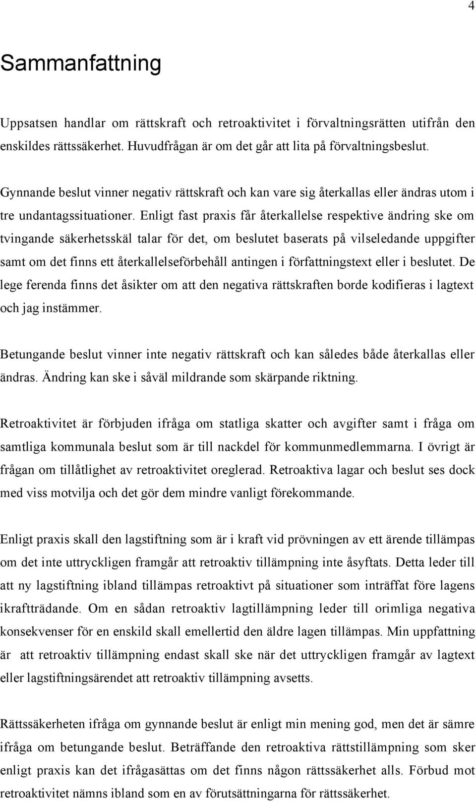 Enligt fast praxis fœr Œterkallelse respektive Šndring ske om tvingande sškerhetsskšl talar fšr det, om beslutet baserats pœ vilseledande uppgifter samt om det finns ett ŒterkallelsefšrbehŒll