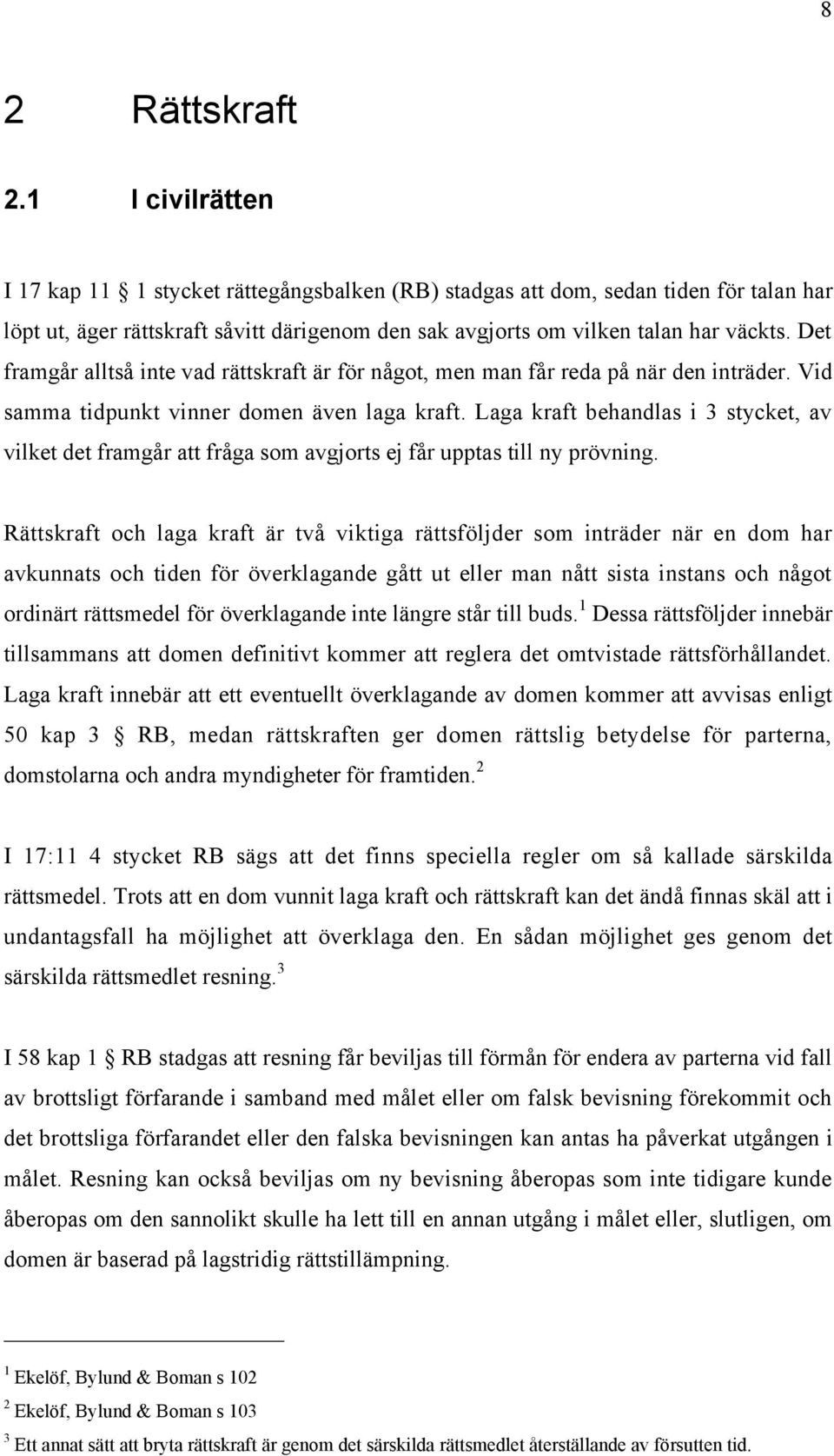 Det framgœr alltsœ inte vad ršttskraft Šr fšr nœgot, men man fœr reda pœ nšr den intršder. Vid samma tidpunkt vinner domen Šven laga kraft.