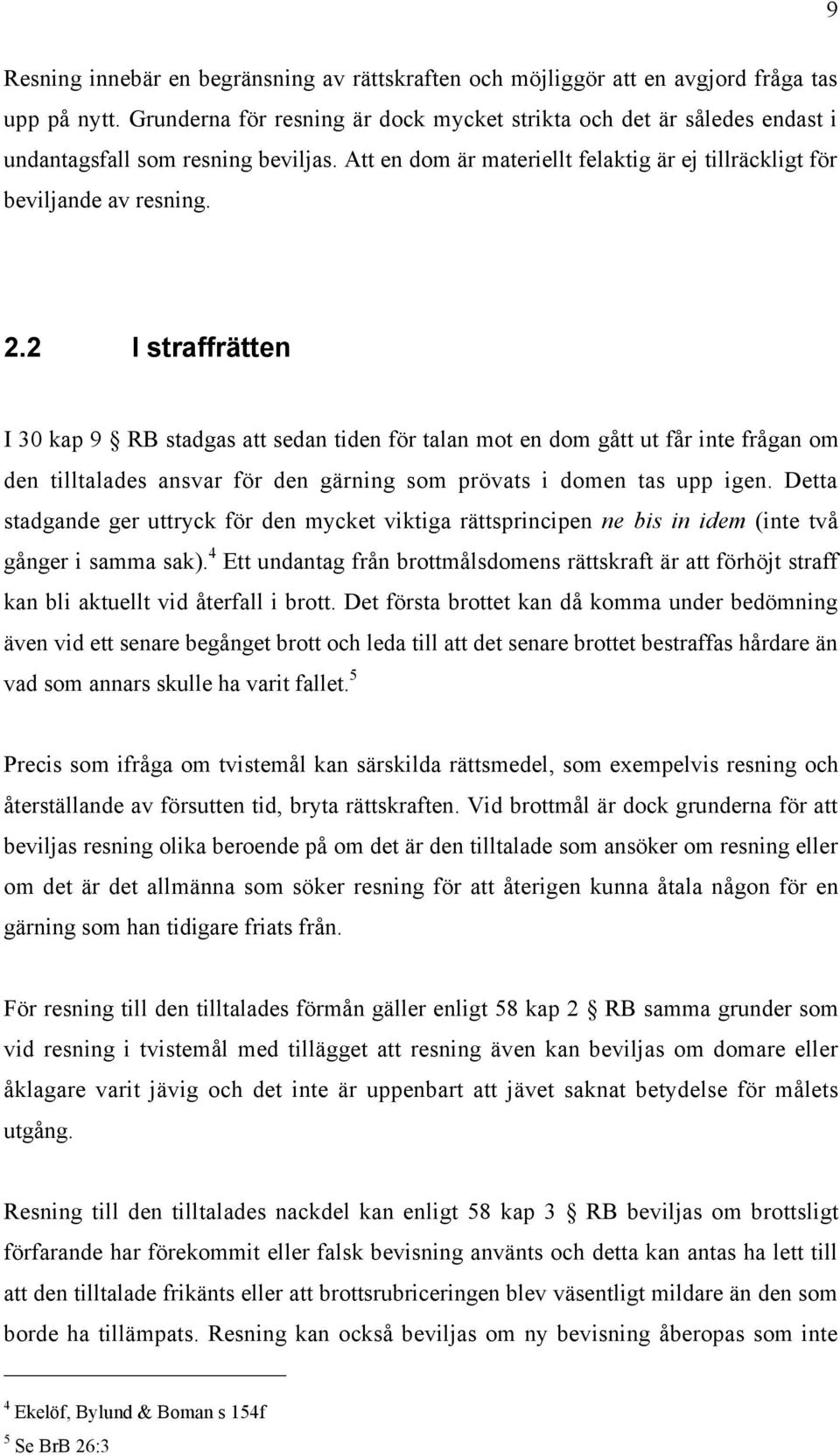 2 I straffrštten I 30 kap 9 RB stadgas att sedan tiden fšr talan mot en dom gœtt ut fœr inte frœgan om den tilltalades ansvar fšr den gšrning som pršvats i domen tas upp igen.