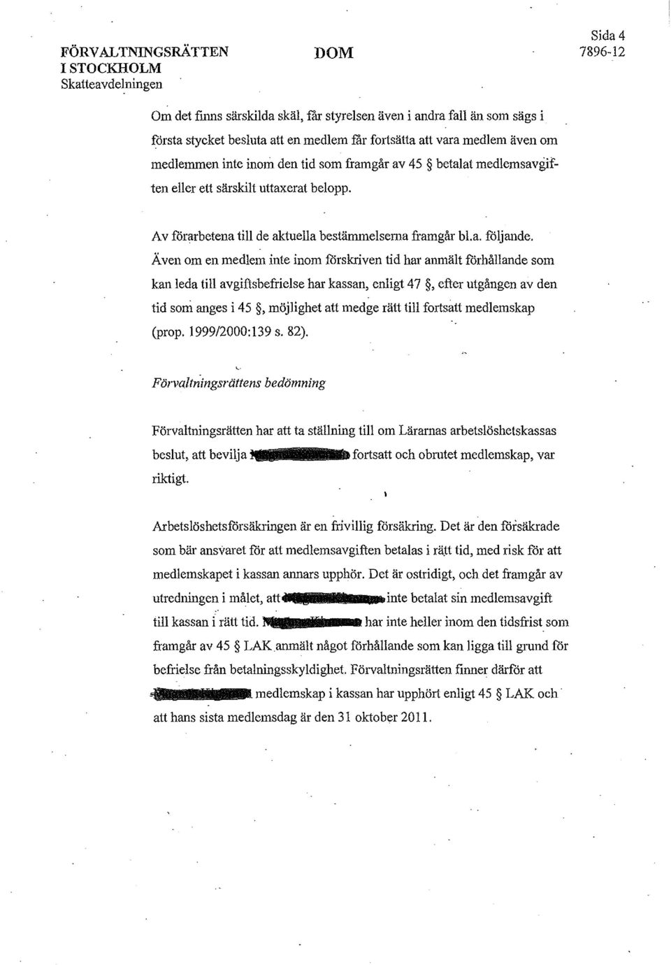 Även om en medlem inte inom furskriven tid har anmält förhållande som kan leda till avgiftsbefrielse har kassan, enligt 47,efter utgången av den tid soni.