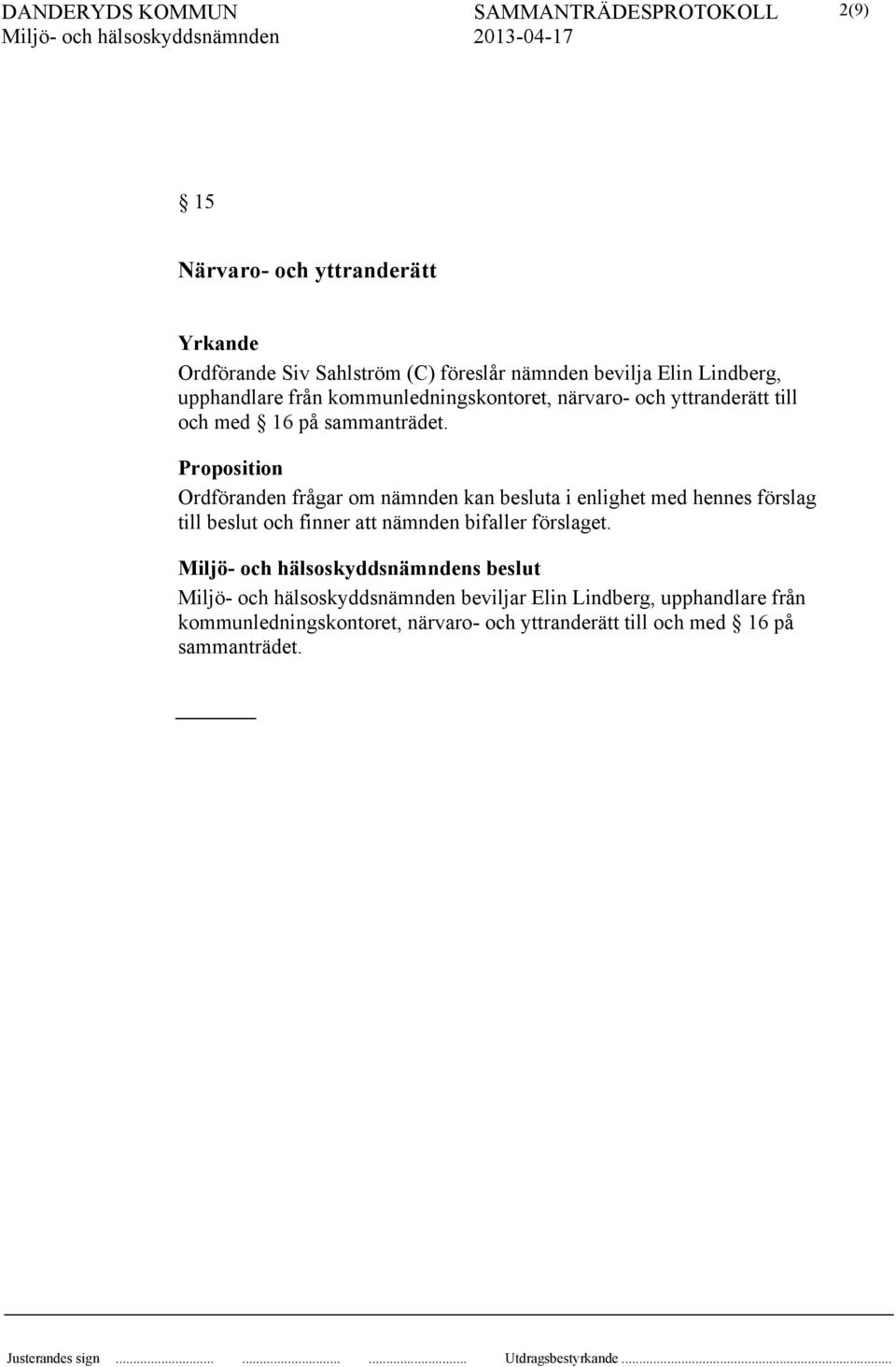 Proposition Ordföranden frågar om nämnden kan besluta i enlighet med hennes förslag till beslut och finner att nämnden