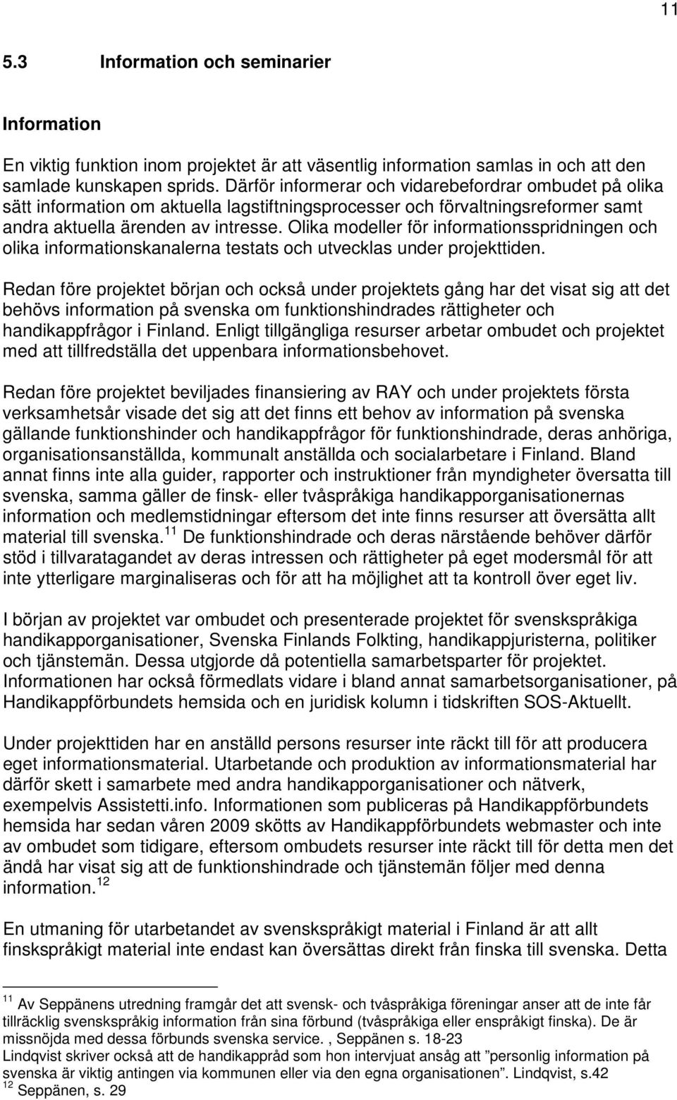 Olika modeller för informationsspridningen och olika informationskanalerna testats och utvecklas under projekttiden.