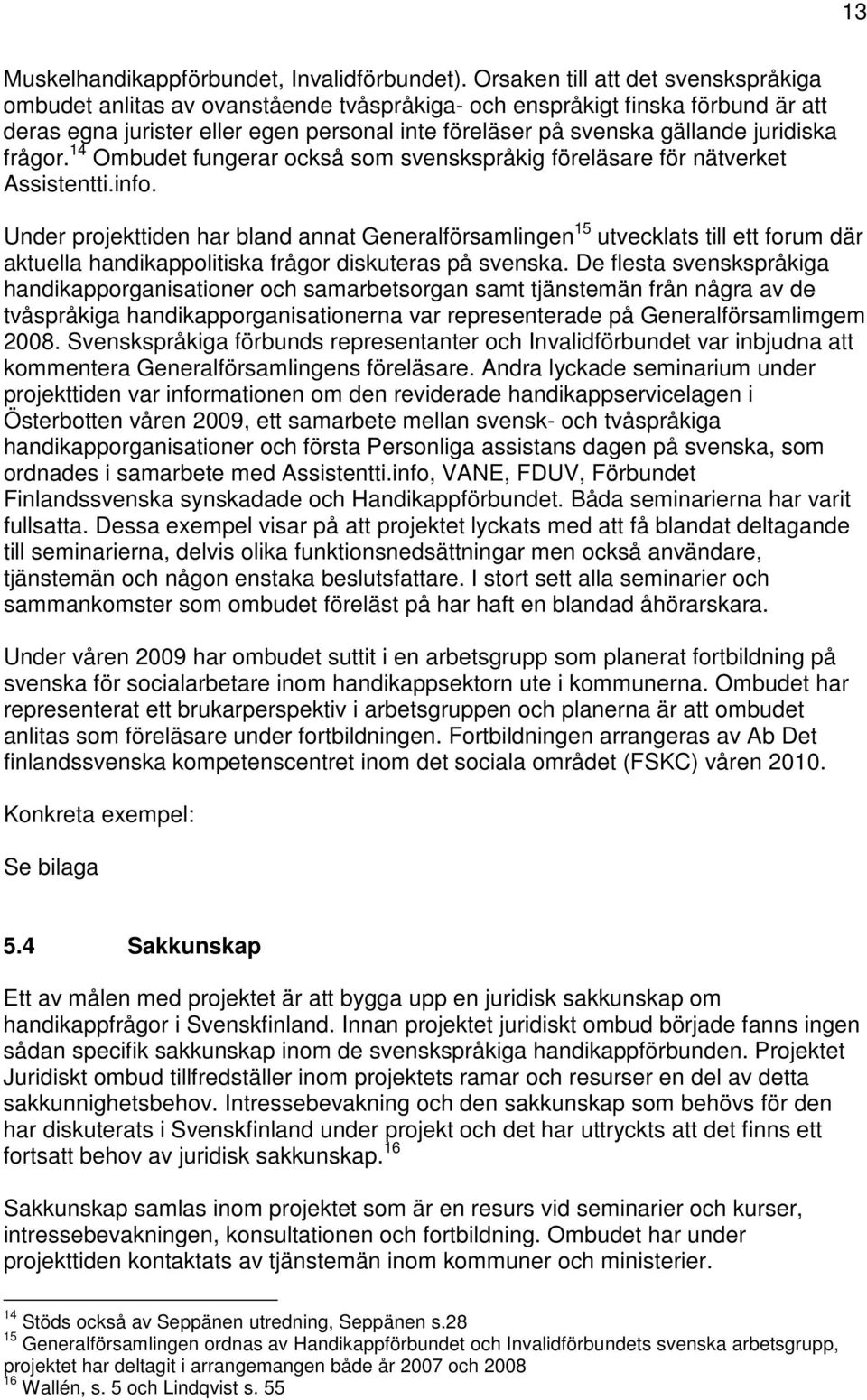 juridiska frågor. 14 Ombudet fungerar också som svenskspråkig föreläsare för nätverket Assistentti.info.