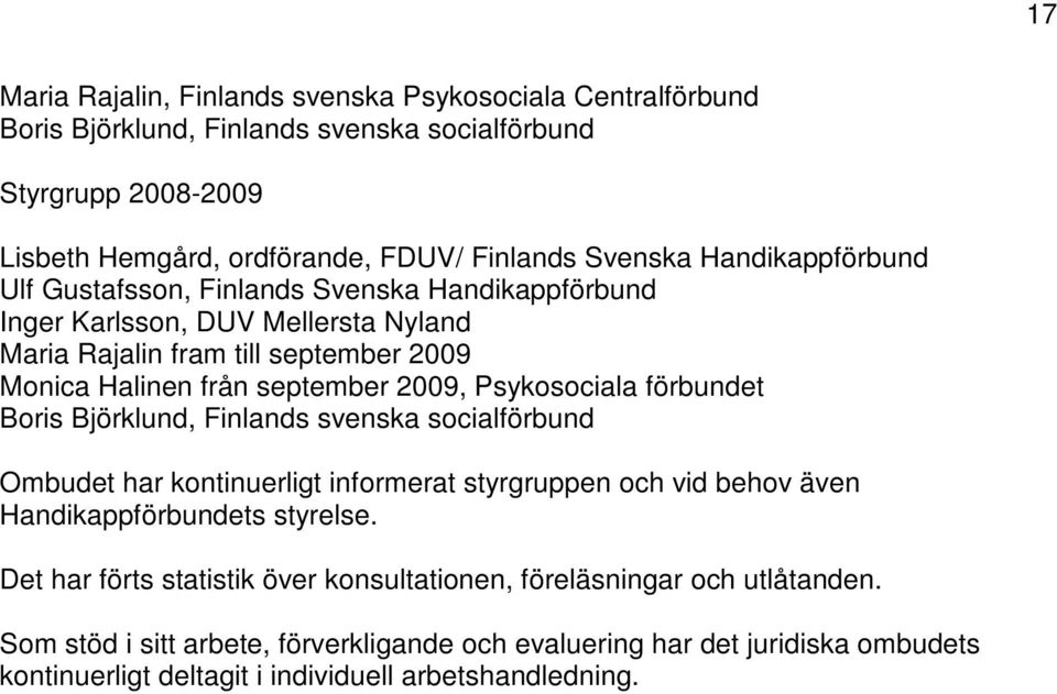 Psykosociala förbundet Boris Björklund, Finlands svenska socialförbund Ombudet har kontinuerligt informerat styrgruppen och vid behov även Handikappförbundets styrelse.