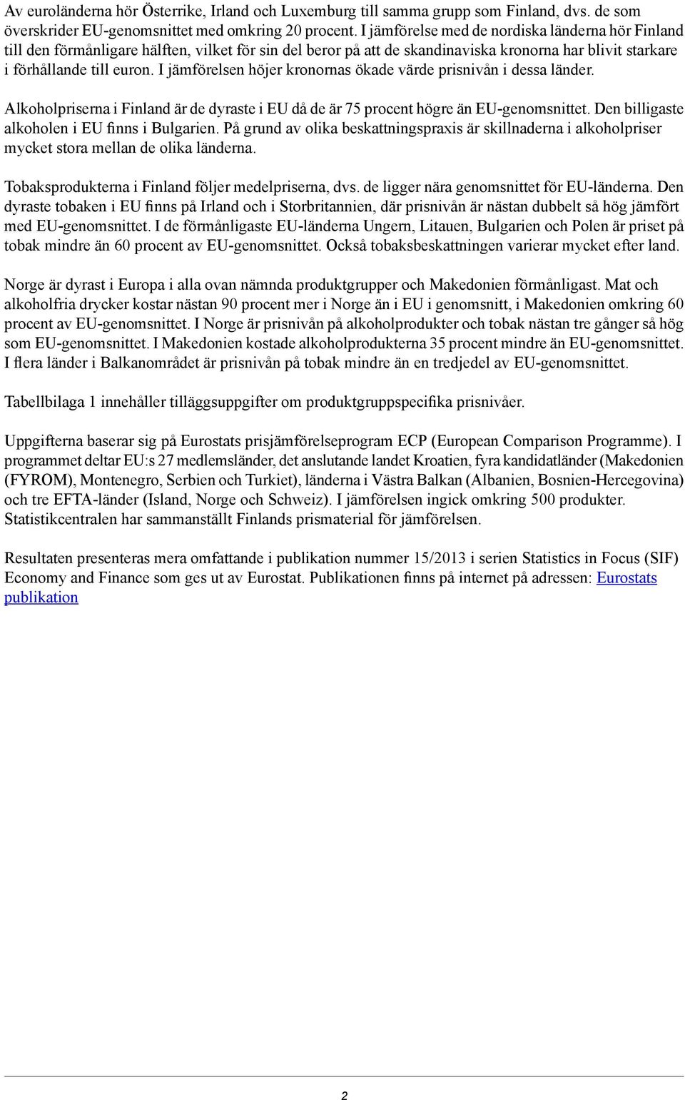 I jämförelsen höjer kronornas ökade värde prisnivån i dessa länder. Alkoholpriserna i Finland är de dyraste i EU då de är procent högre än EU-genomsnittet.