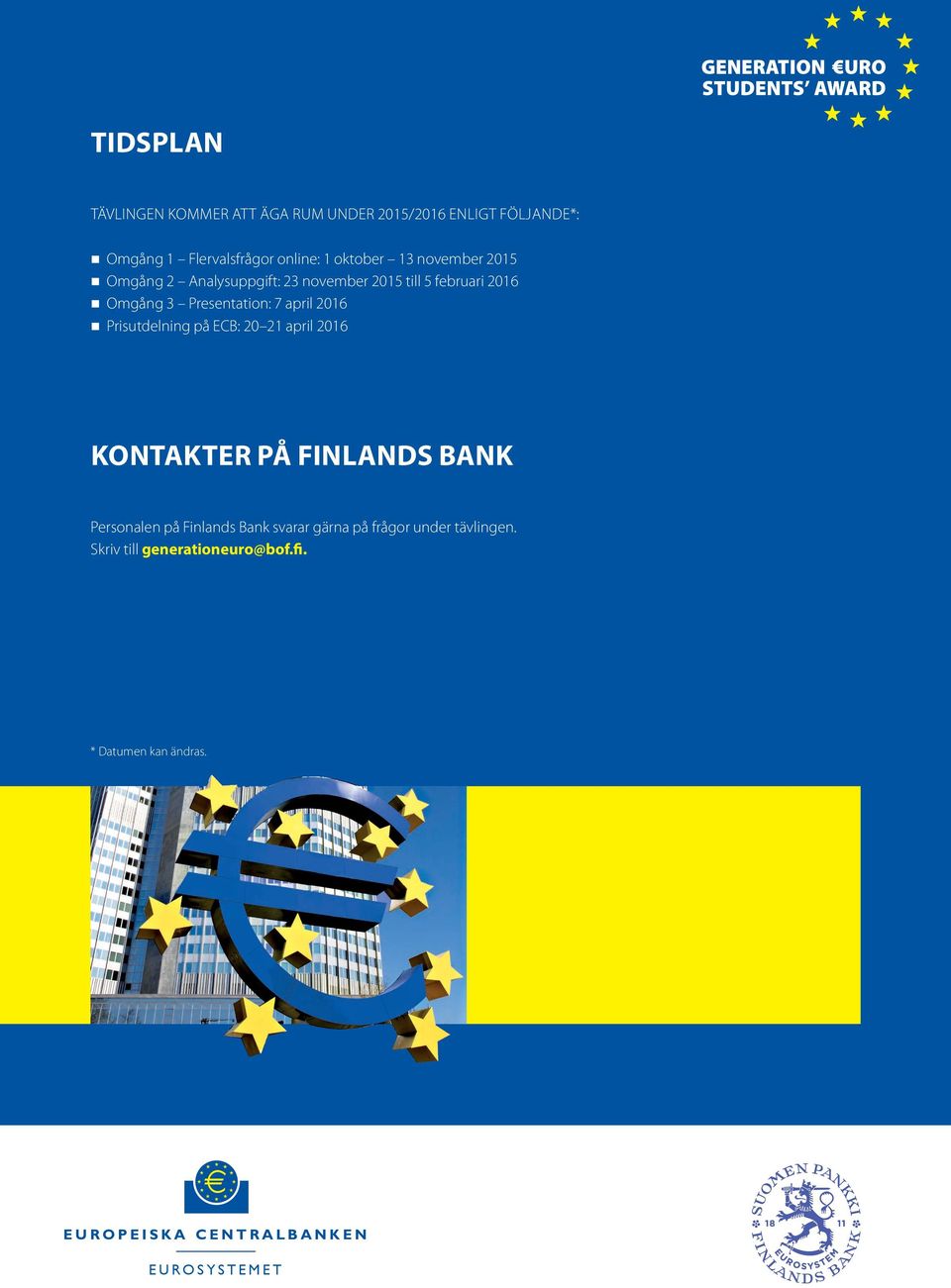 7 april 2016 Prisutdelning på ECB: 20 21 april 2016 KONTAKTER PÅ FINLANDS BANK Personalen på Finlands Bank