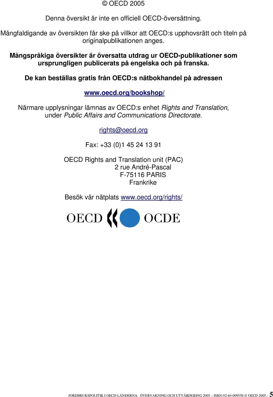 oecd.org/bookshop/ Närmare upplysningar lämnas av OECD:s enhet Rights and Translation, under Public Affairs and Communications Directorate. rights@oecd.
