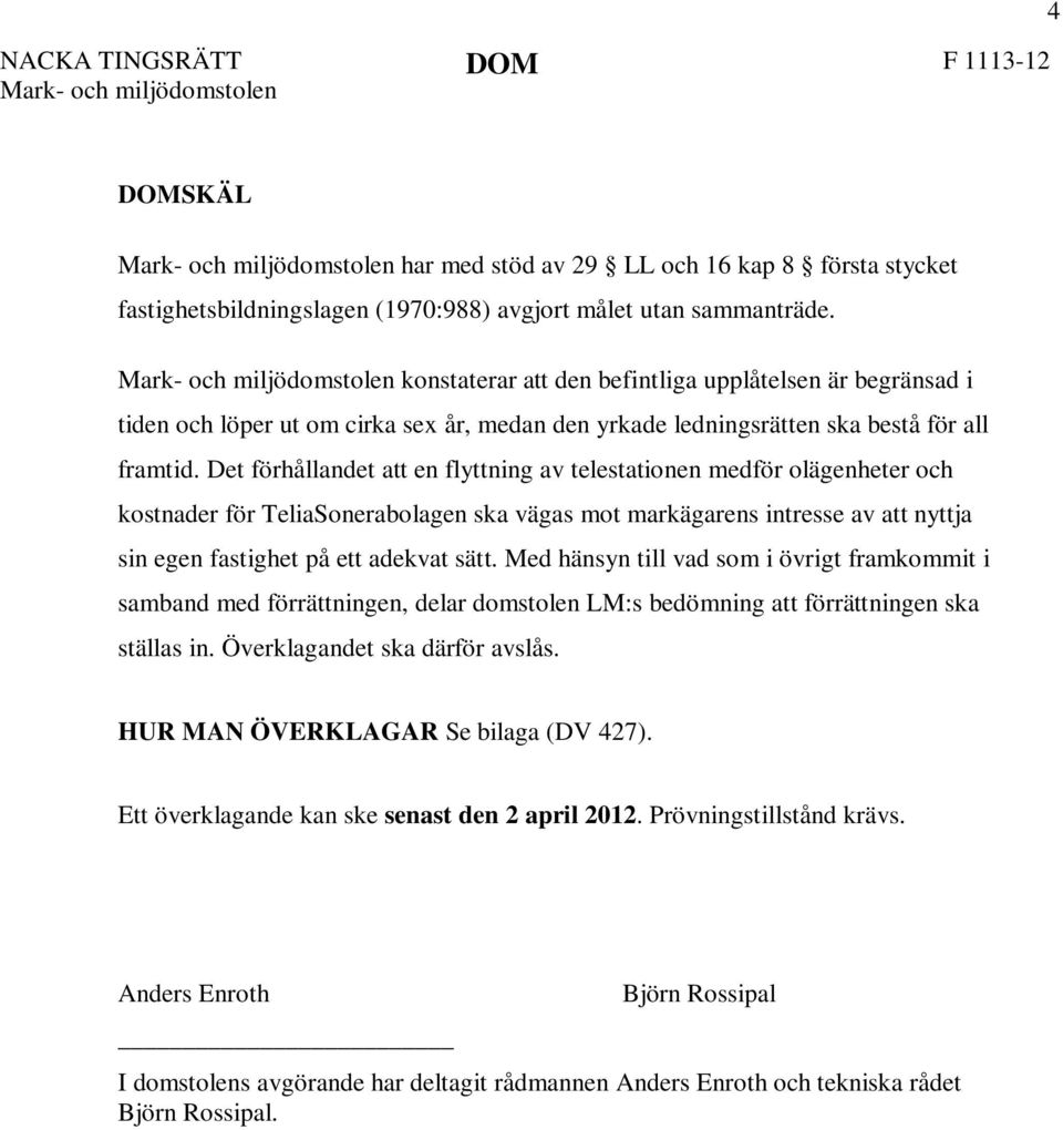 Det förhållandet att en flyttning av telestationen medför olägenheter och kostnader för TeliaSonerabolagen ska vägas mot markägarens intresse av att nyttja sin egen fastighet på ett adekvat sätt.